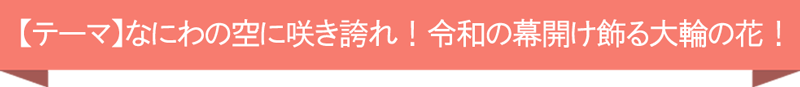 【テーマ】なにわの空に咲き誇れ！令和の幕開け飾る大輪の花！